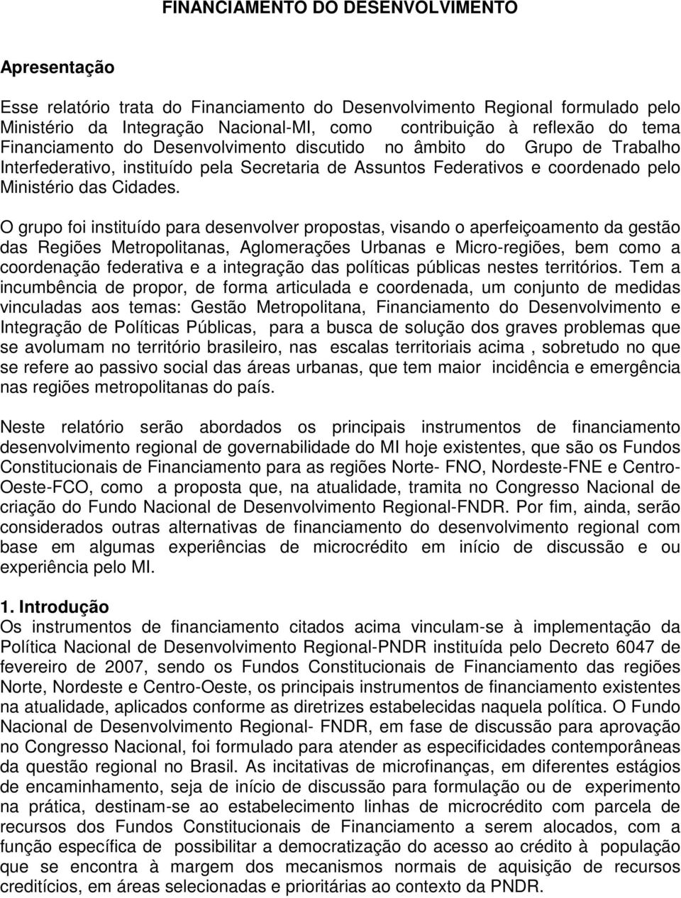 O grupo foi instituído para desenvolver propostas, visando o aperfeiçoamento da gestão das Regiões Metropolitanas, Aglomerações Urbanas e Micro-regiões, bem como a coordenação federativa e a