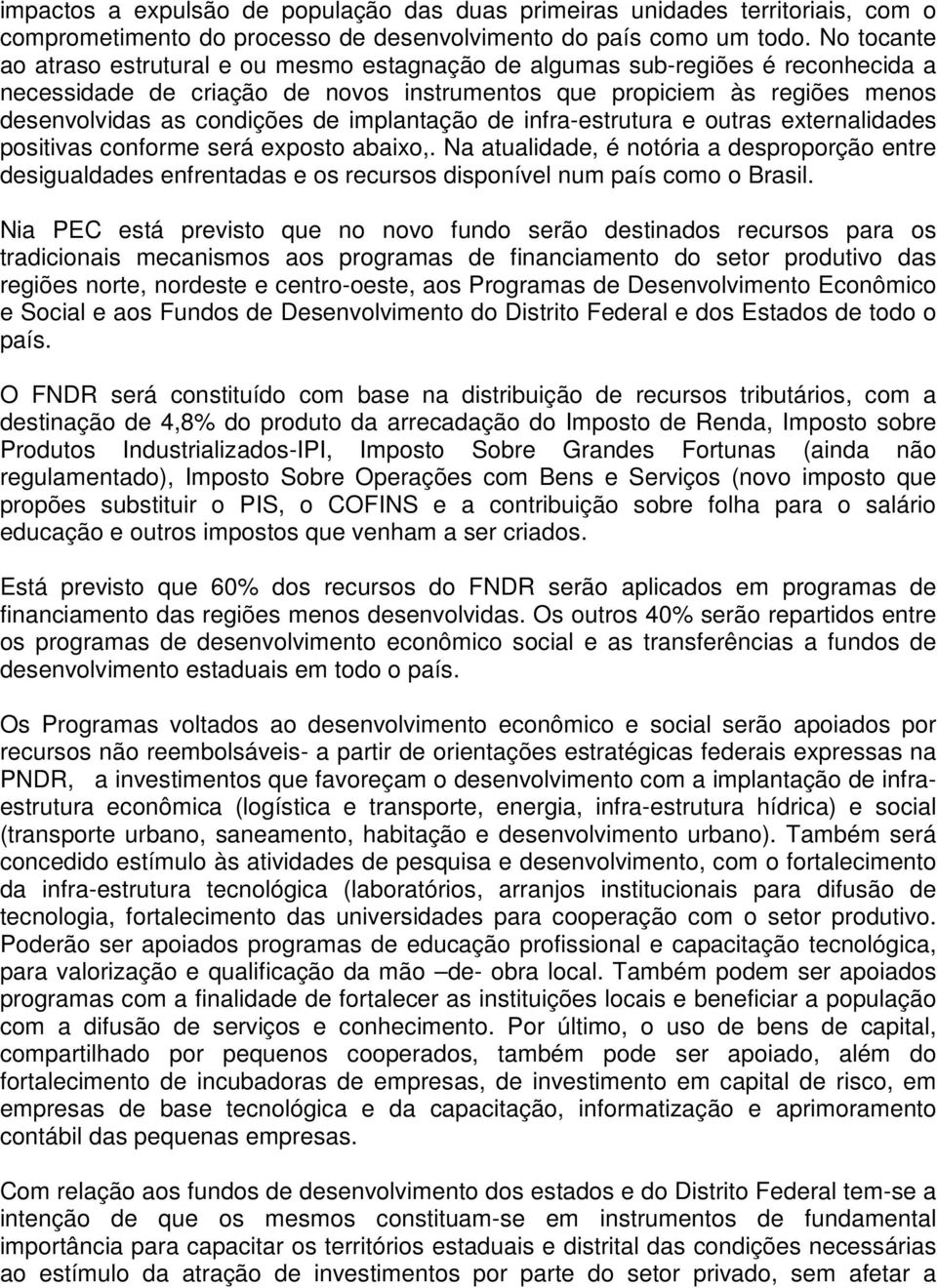 implantação de infra-estrutura e outras externalidades positivas conforme será exposto abaixo,.