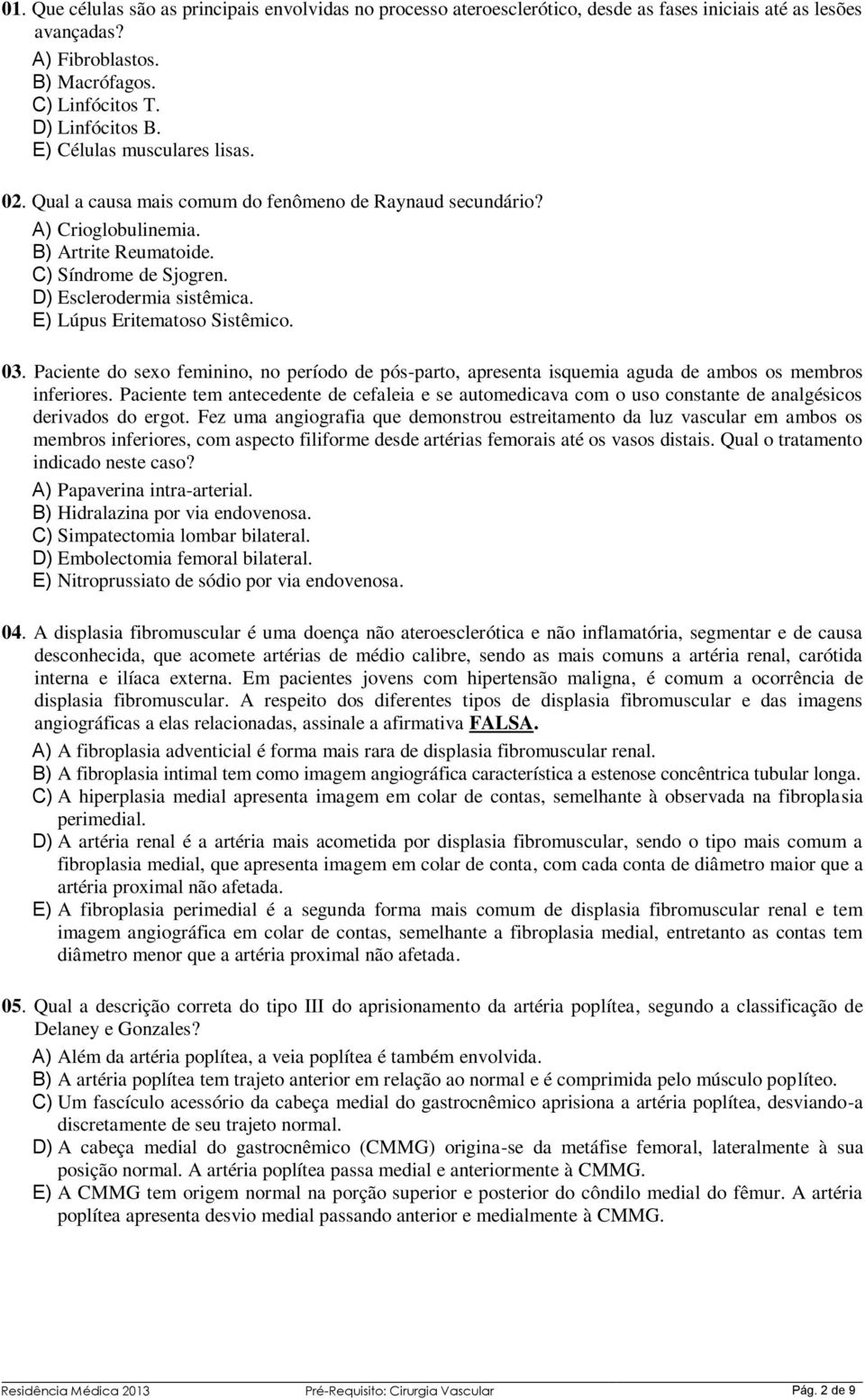 E) Lúpus Eritematoso Sistêmico. 03. Paciente do sexo feminino, no período de pós-parto, apresenta isquemia aguda de ambos os membros inferiores.