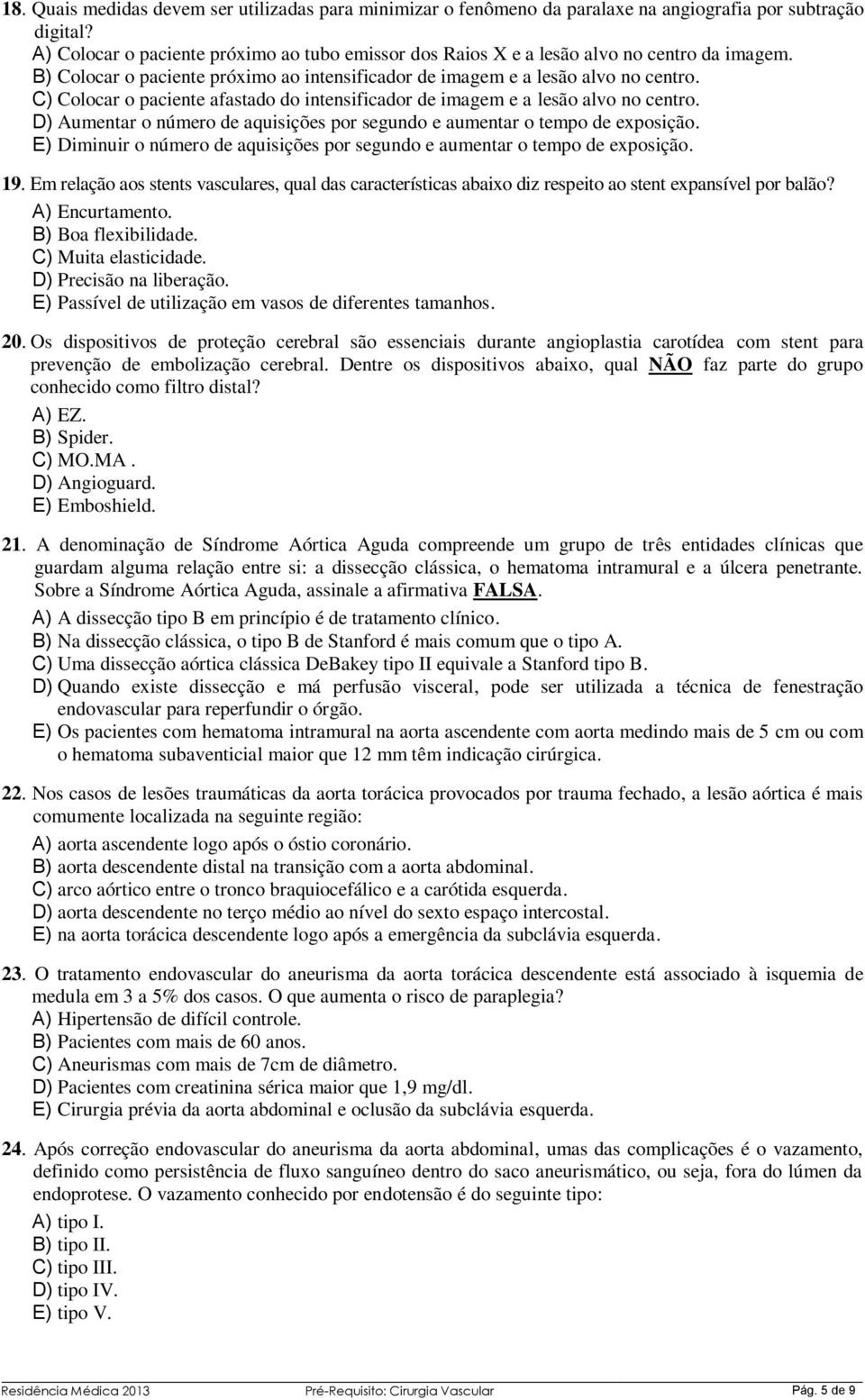 C) Colocar o paciente afastado do intensificador de imagem e a lesão alvo no centro. D) Aumentar o número de aquisições por segundo e aumentar o tempo de exposição.