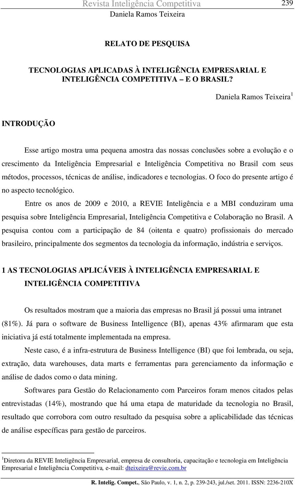 processos, técnicas de análise, indicadores e tecnologias. O foco do presente artigo é no aspecto tecnológico.