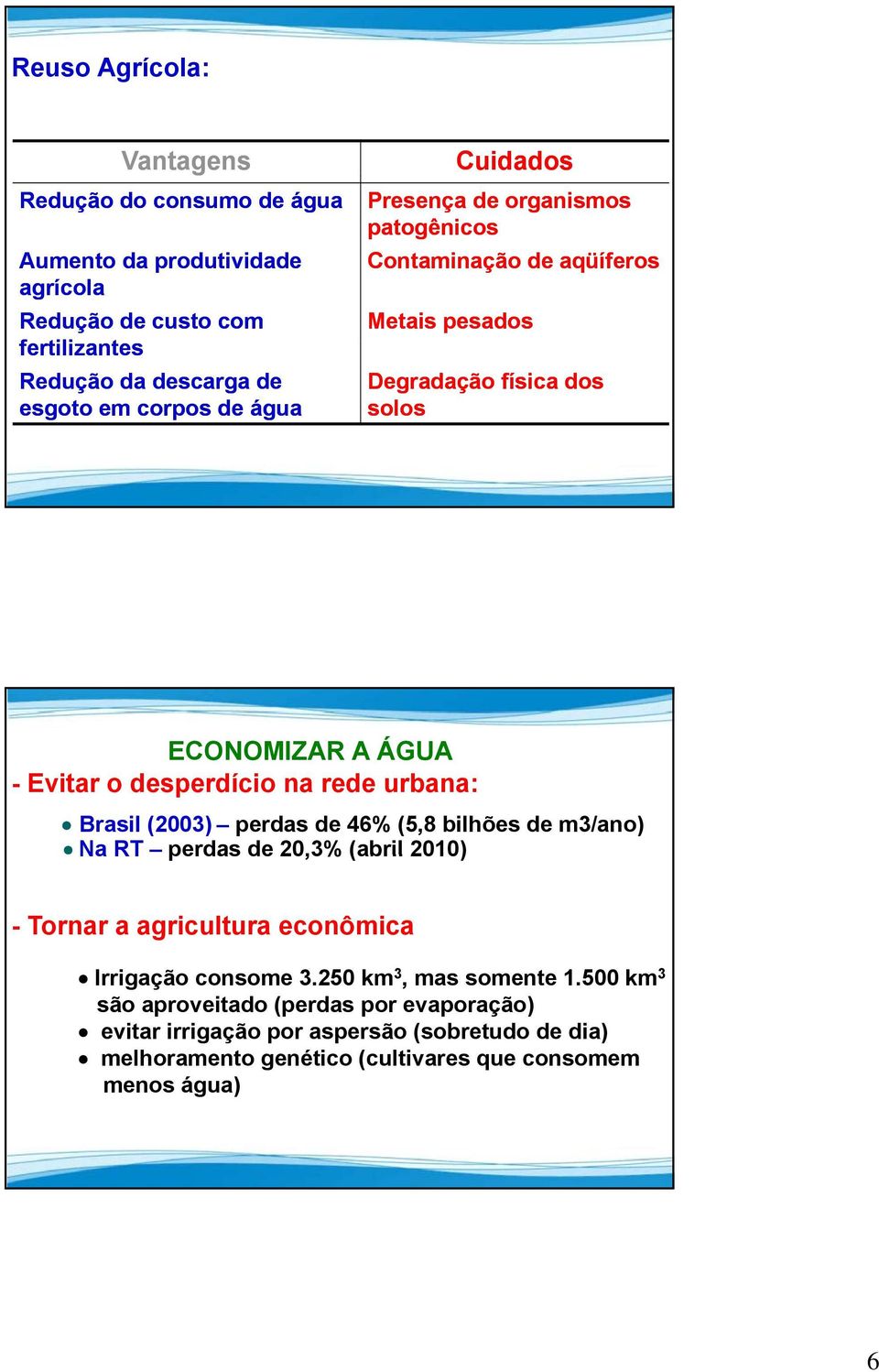 rede urbana: Brasil (2003) perdas de 46% (5,8 bilhões de m3/ano) Na RT perdas de 20,3% (abril 2010) - Tornar a agricultura econômica Irrigação consome 3.