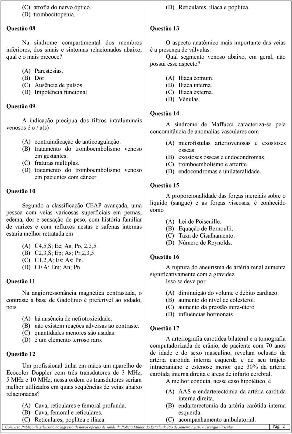 (D) Impotência funcional. A indicação precípua dos filtros intraluminais venosos é o / a(s) Questão 10 (A) contraindicação de anticoagulação. (B) tratamento do tromboembolismo venoso em gestantes.