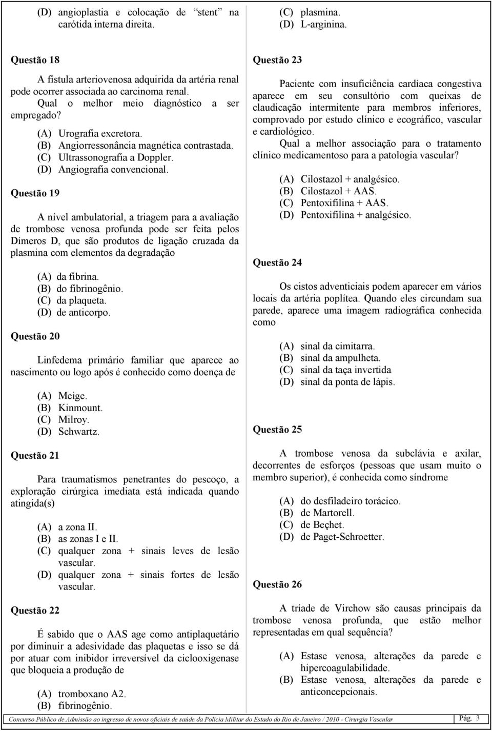 (B) Angiorressonância magnética contrastada. (C) Ultrassonografia a Doppler. (D) Angiografia convencional.