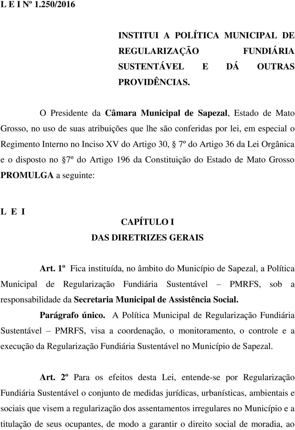 36 da Lei Orgânica e o disposto no 7º do Artigo 196 da Constituição do Estado de Mato Grosso PROMULGA a seguinte: L E I CAPÍTULO I DAS DIRETRIZES GERAIS Art.