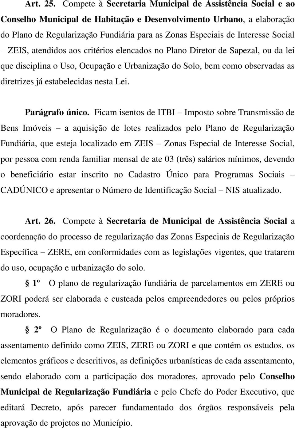 Interesse Social ZEIS, atendidos aos critérios elencados no Plano Diretor de Sapezal, ou da lei que disciplina o Uso, Ocupação e Urbanização do Solo, bem como observadas as diretrizes já