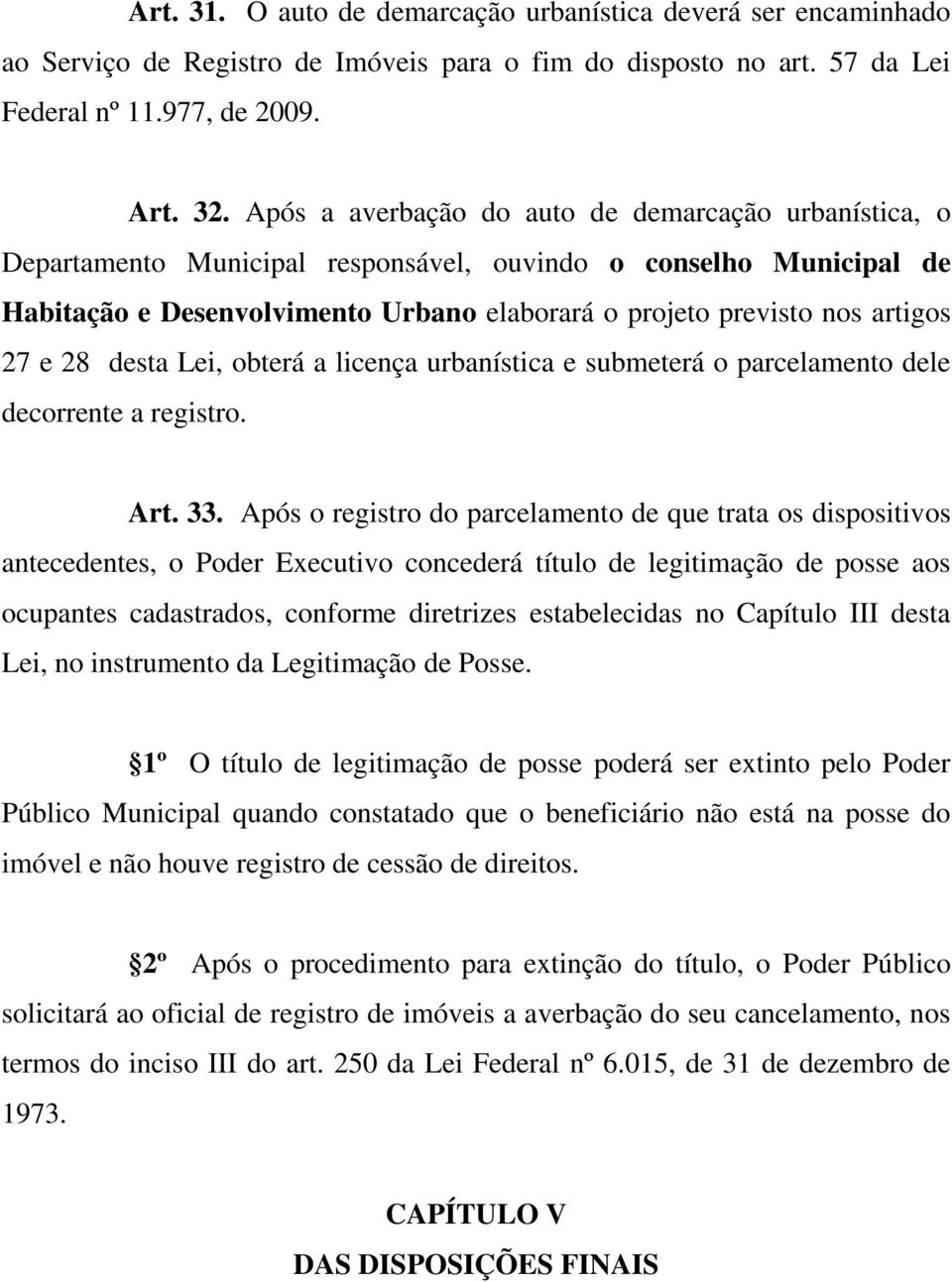 27 e 28 desta Lei, obterá a licença urbanística e submeterá o parcelamento dele decorrente a registro. Art. 33.