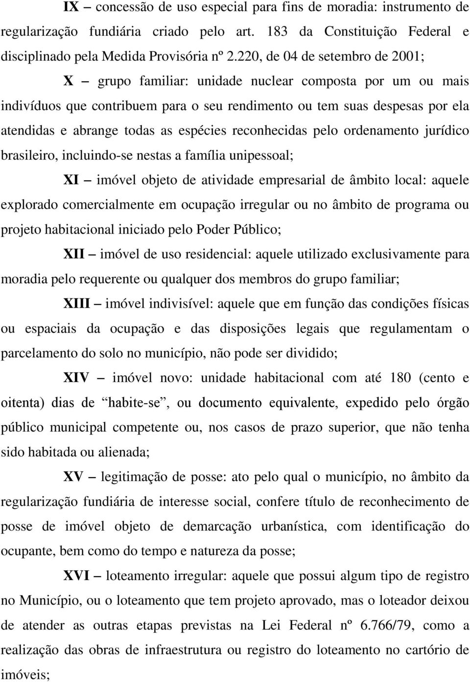 espécies reconhecidas pelo ordenamento jurídico brasileiro, incluindo-se nestas a família unipessoal; XI imóvel objeto de atividade empresarial de âmbito local: aquele explorado comercialmente em