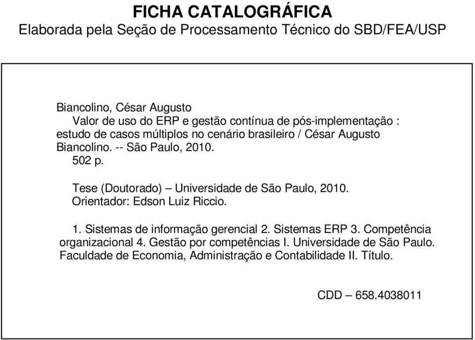 Tese (Doutorado) Universidade de São Paulo, 2010. Orientador: Edson Luiz Riccio. 1. Sistemas de informação gerencial 2. Sistemas ERP 3.