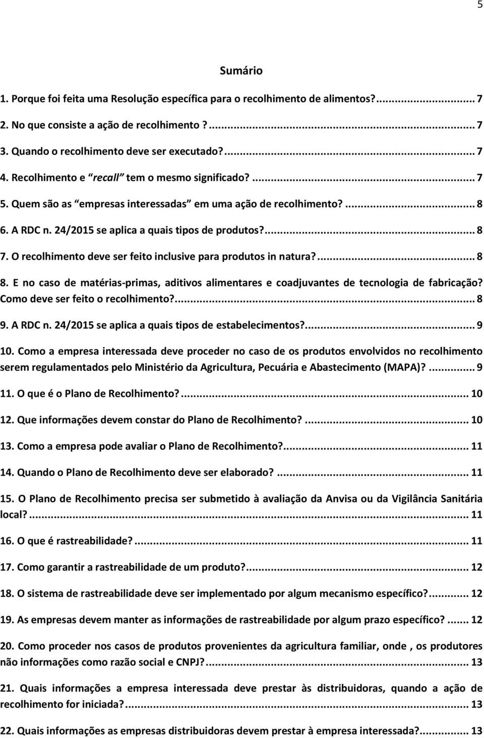 O recolhimento deve ser feito inclusive para produtos in natura?... 8 8. E no caso de matérias-primas, aditivos alimentares e coadjuvantes de tecnologia de fabricação?