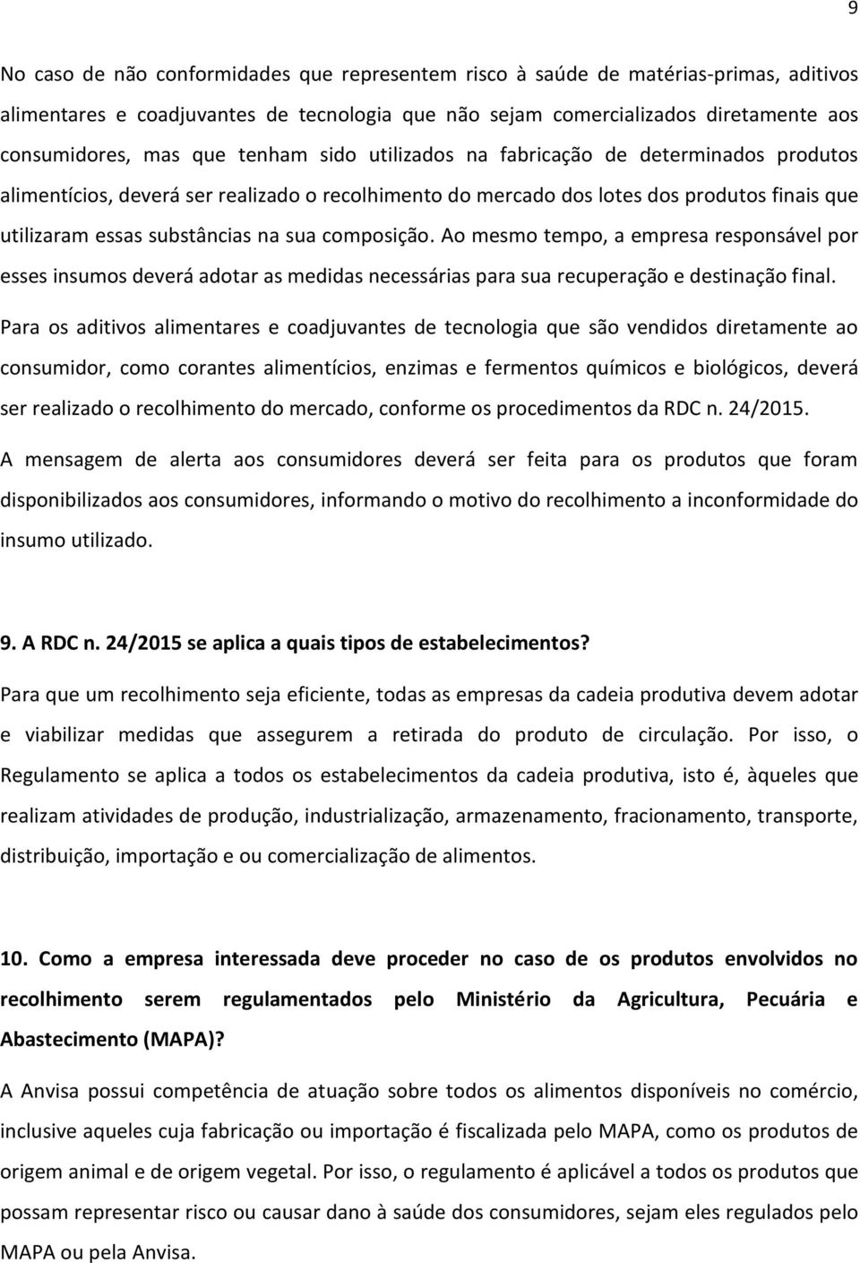 composição. Ao mesmo tempo, a empresa responsável por esses insumos deverá adotar as medidas necessárias para sua recuperação e destinação final.