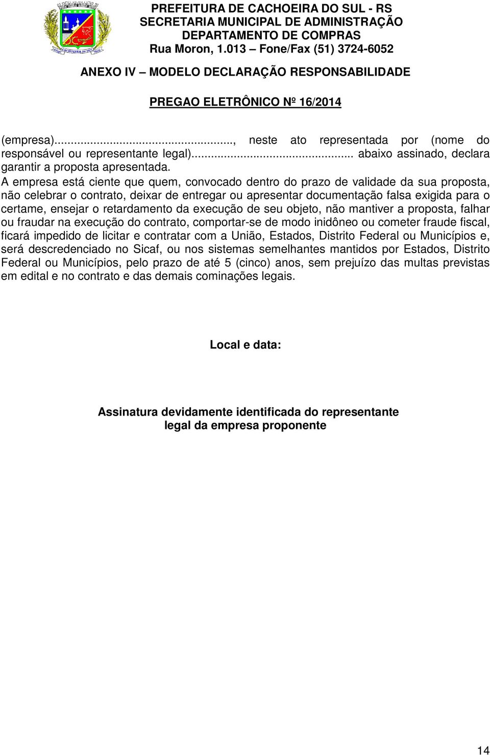 A empresa está ciente que quem, convocado dentro do prazo de validade da sua proposta, não celebrar o contrato, deixar de entregar ou apresentar documentação falsa exigida para o certame, ensejar o