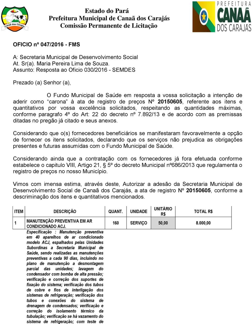 20150605, referente aos itens e quantitativos por vossa excelência solicitados, respeitando as quantidades máximas, conforme paragrafo 4º do Art: 22 do decreto nº 7.