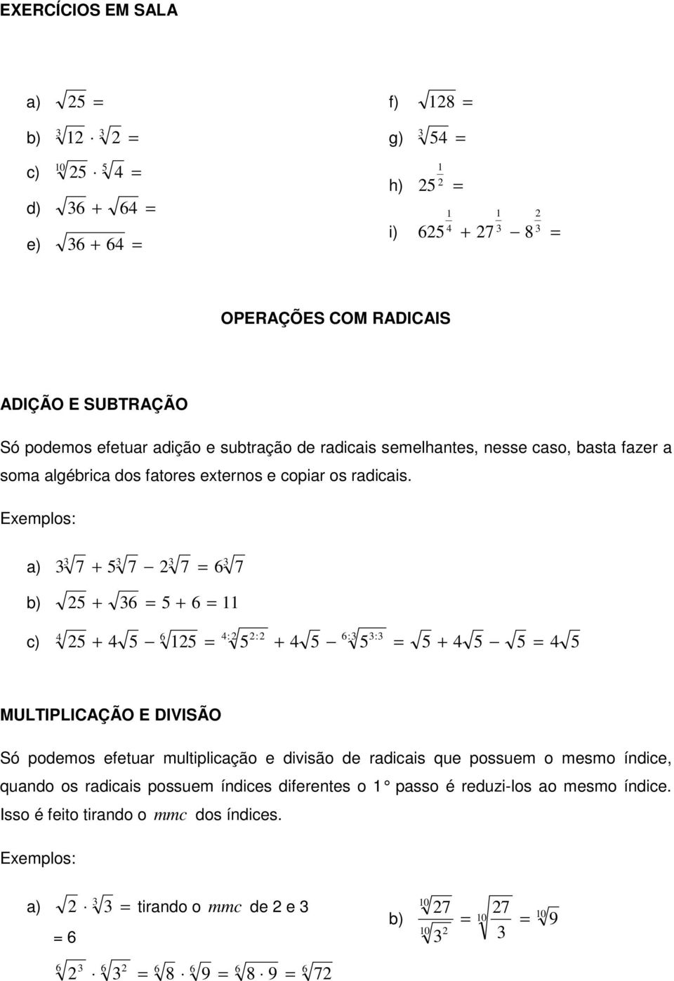 Eemplos: ) c) : : : : MULTIPLICAÇÃO E DIVISÃO Só podemos efetur multiplicção e divisão de rdicis que possuem o mesmo índice,