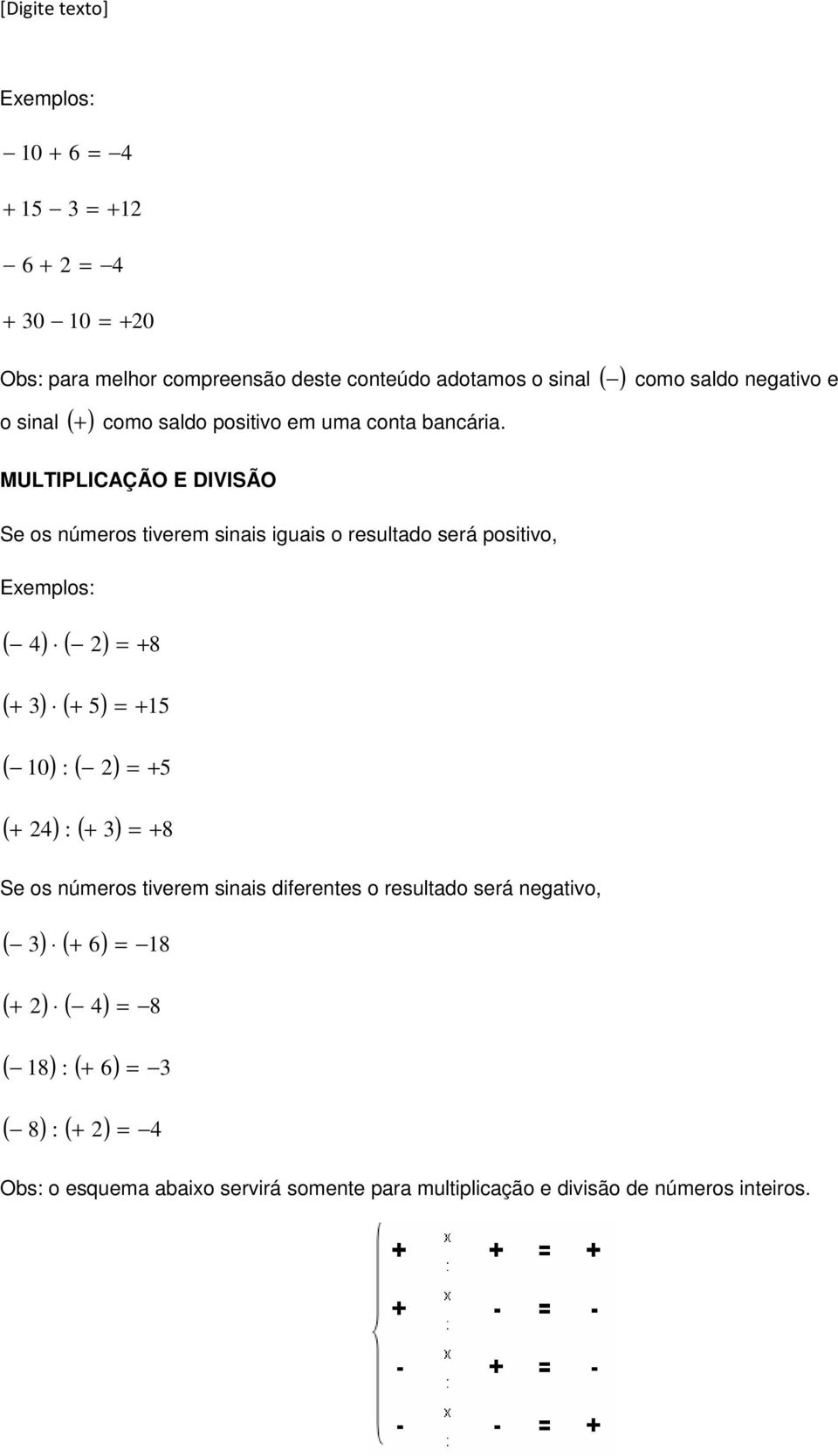 MULTIPLICAÇÃO E DIVISÃO Se os números tiverem sinis iguis o resultdo será positivo, Eemplos: ( ) ( ) 8 ( ) ( ) ( 0 ) : (
