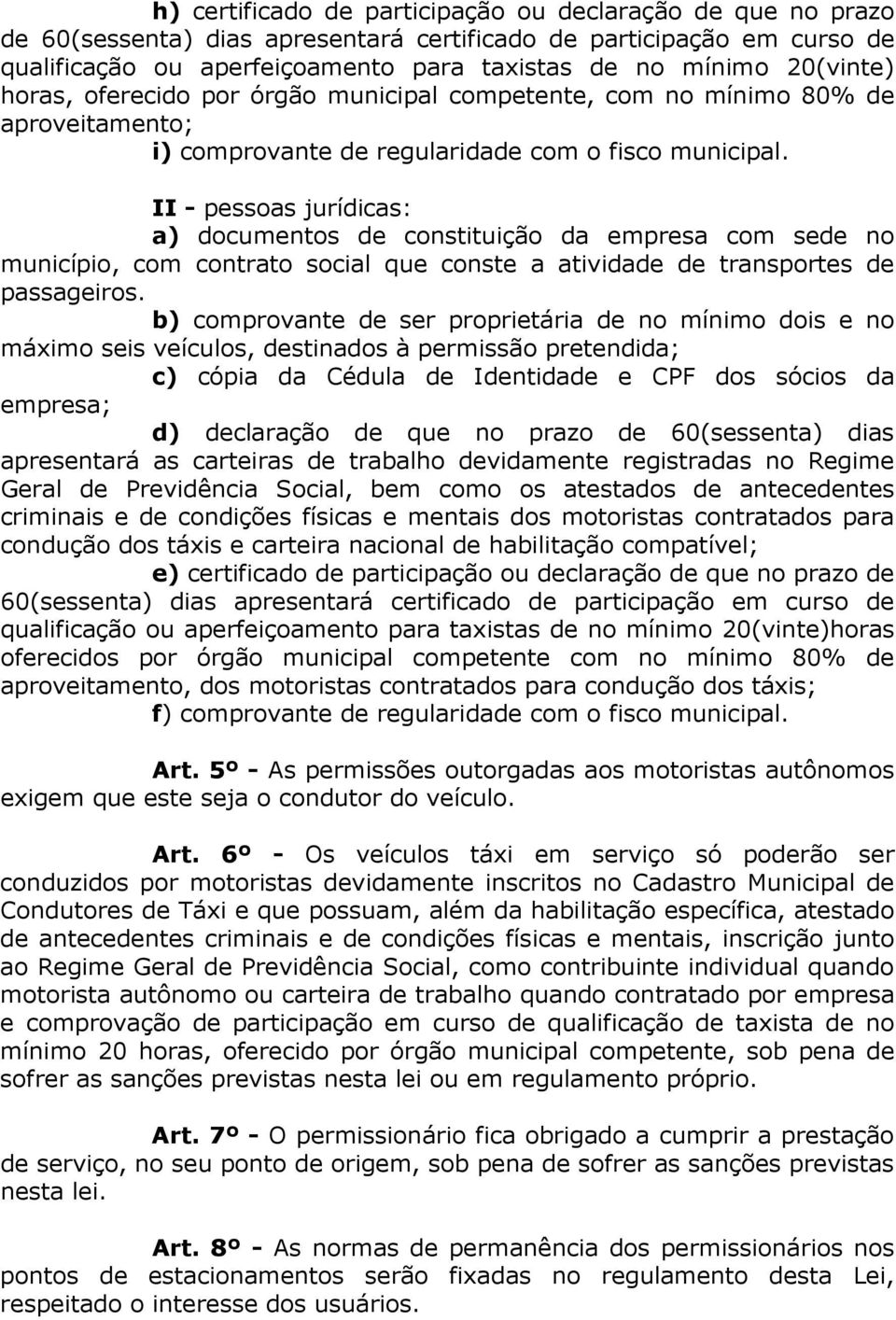 II - pessoas jurídicas: a) documentos de constituição da empresa com sede no município, com contrato social que conste a atividade de transportes de passageiros.