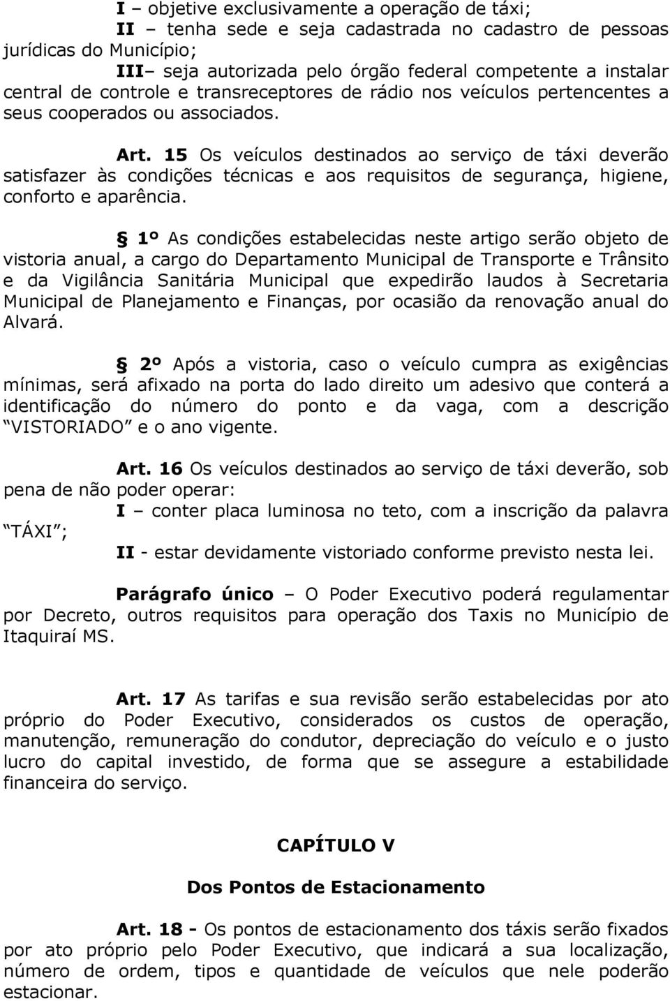 15 Os veículos destinados ao serviço de táxi deverão satisfazer às condições técnicas e aos requisitos de segurança, higiene, conforto e aparência.