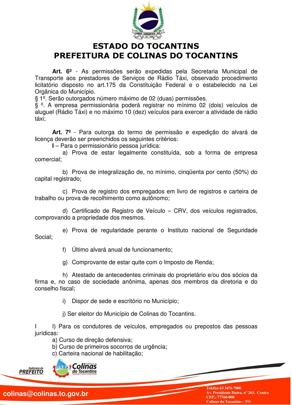 A empresa permissionária poderá registrar no mínimo 02 (dois) veículos de aluguel (Rádio Táxi) e no máximo 10 (dez) veículos para exercer a atividade de rádio táxi; Art.