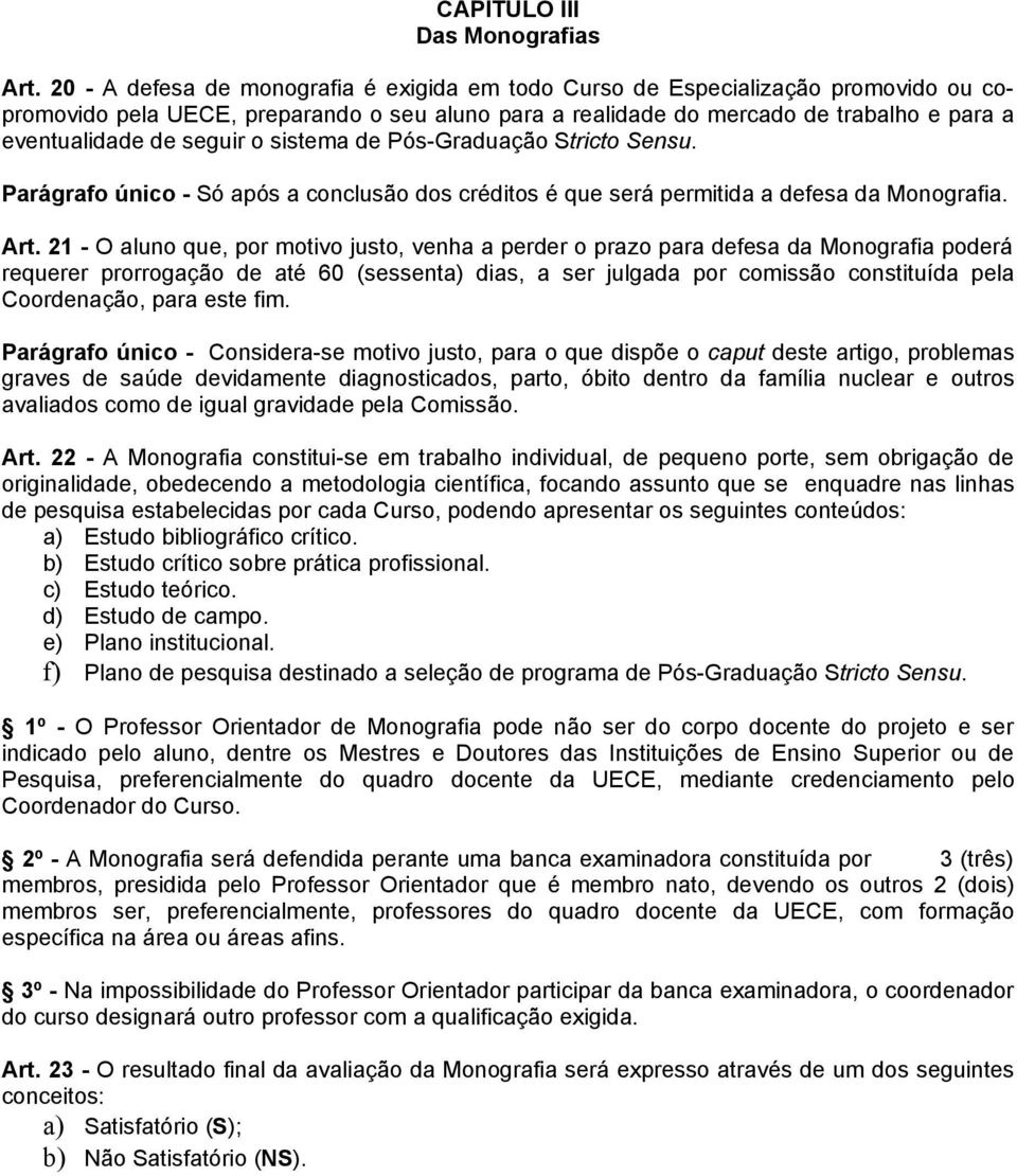 seguir o sistema de Pós-Graduação Stricto Sensu. Parágrafo único - Só após a conclusão dos créditos é que será permitida a defesa da Monografia. Art.