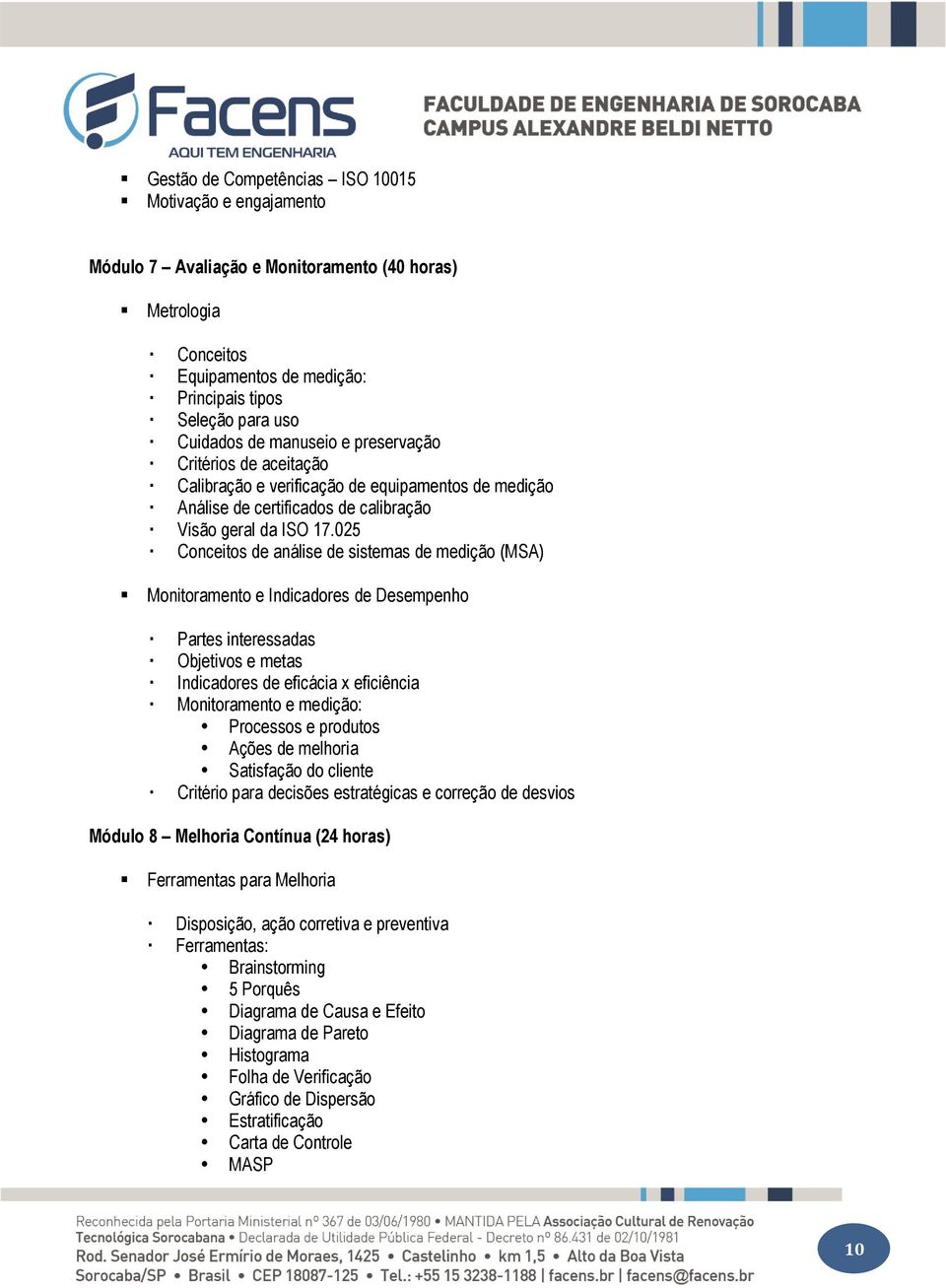 025 Conceitos de análise de sistemas de medição (MSA) Monitoramento e Indicadores de Desempenho Partes interessadas Objetivos e metas Indicadores de eficácia x eficiência Monitoramento e medição: