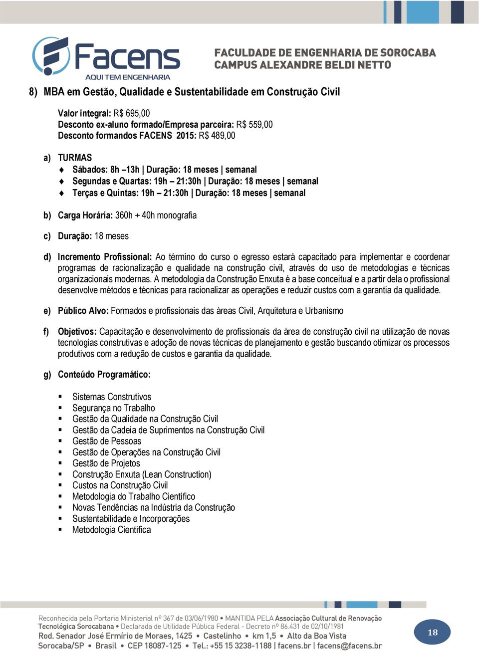 meses d) Incremento Profissional: Ao término do curso o egresso estará capacitado para implementar e coordenar programas de racionalização e qualidade na construção civil, através do uso de