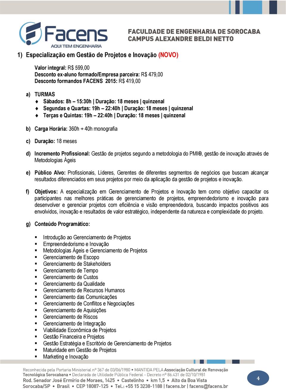 meses d) Incremento Profissional: Gestão de projetos segundo a metodologia do PMI, gestão de inovação através de Metodologias Ágeis e) Público Alvo: Profissionais, Líderes, Gerentes de diferentes