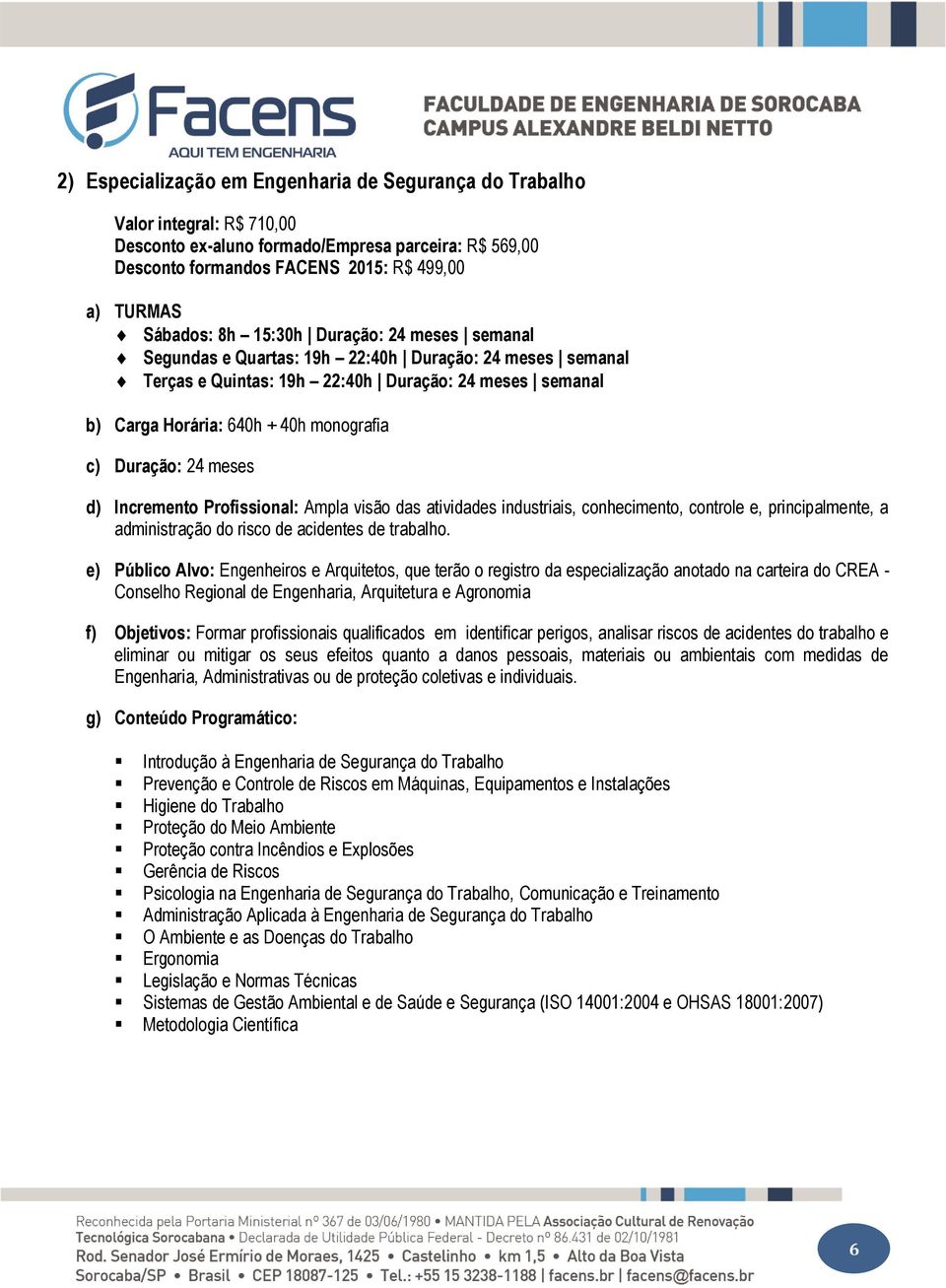 d) Incremento Profissional: Ampla visão das atividades industriais, conhecimento, controle e, principalmente, a administração do risco de acidentes de trabalho.