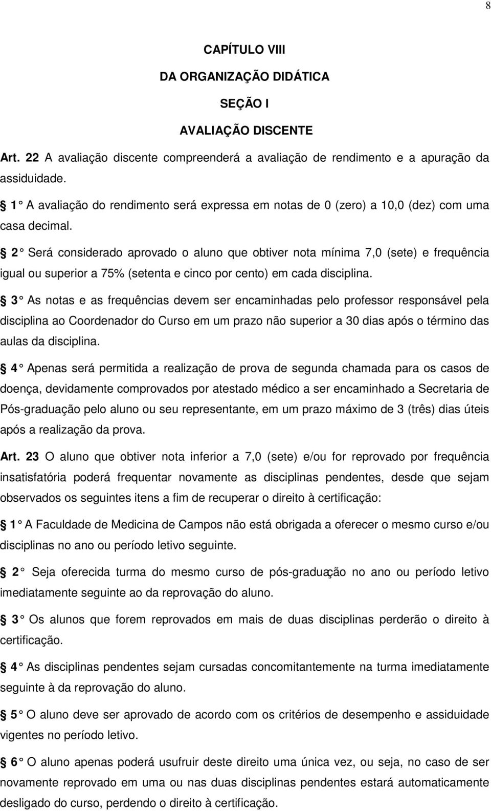 2 Será considerado aprovado o aluno que obtiver nota mínima 7,0 (sete) e frequência igual ou superior a 75% (setenta e cinco por cento) em cada disciplina.