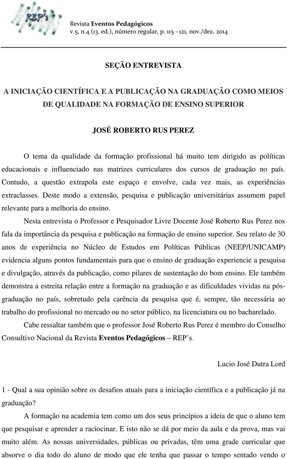 muito tem dirigido as políticas educacionais e influenciado nas matrizes curriculares dos cursos de graduação no país.