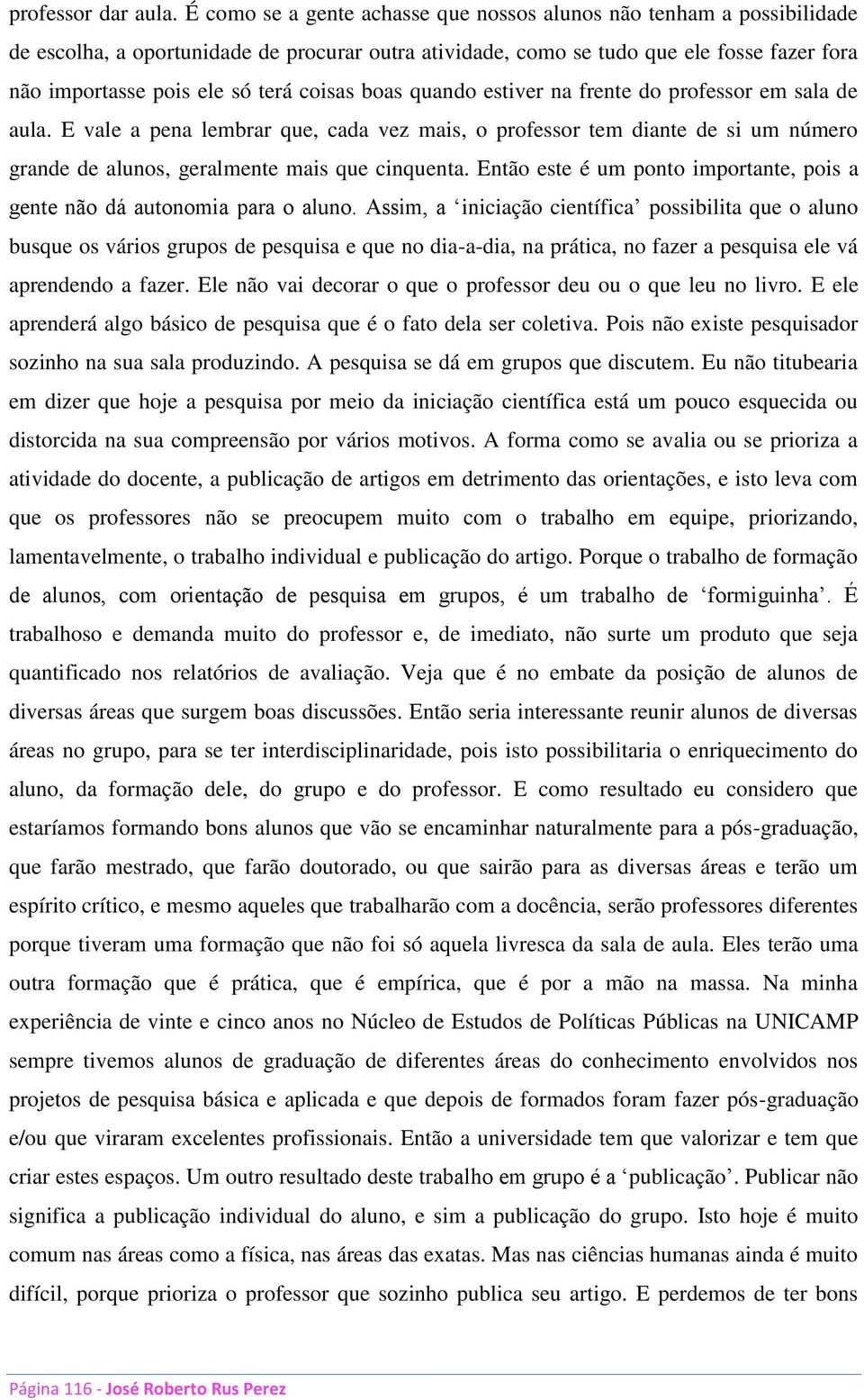 coisas boas quando estiver na frente do professor em sala de aula. E vale a pena lembrar que, cada vez mais, o professor tem diante de si um número grande de alunos, geralmente mais que cinquenta.