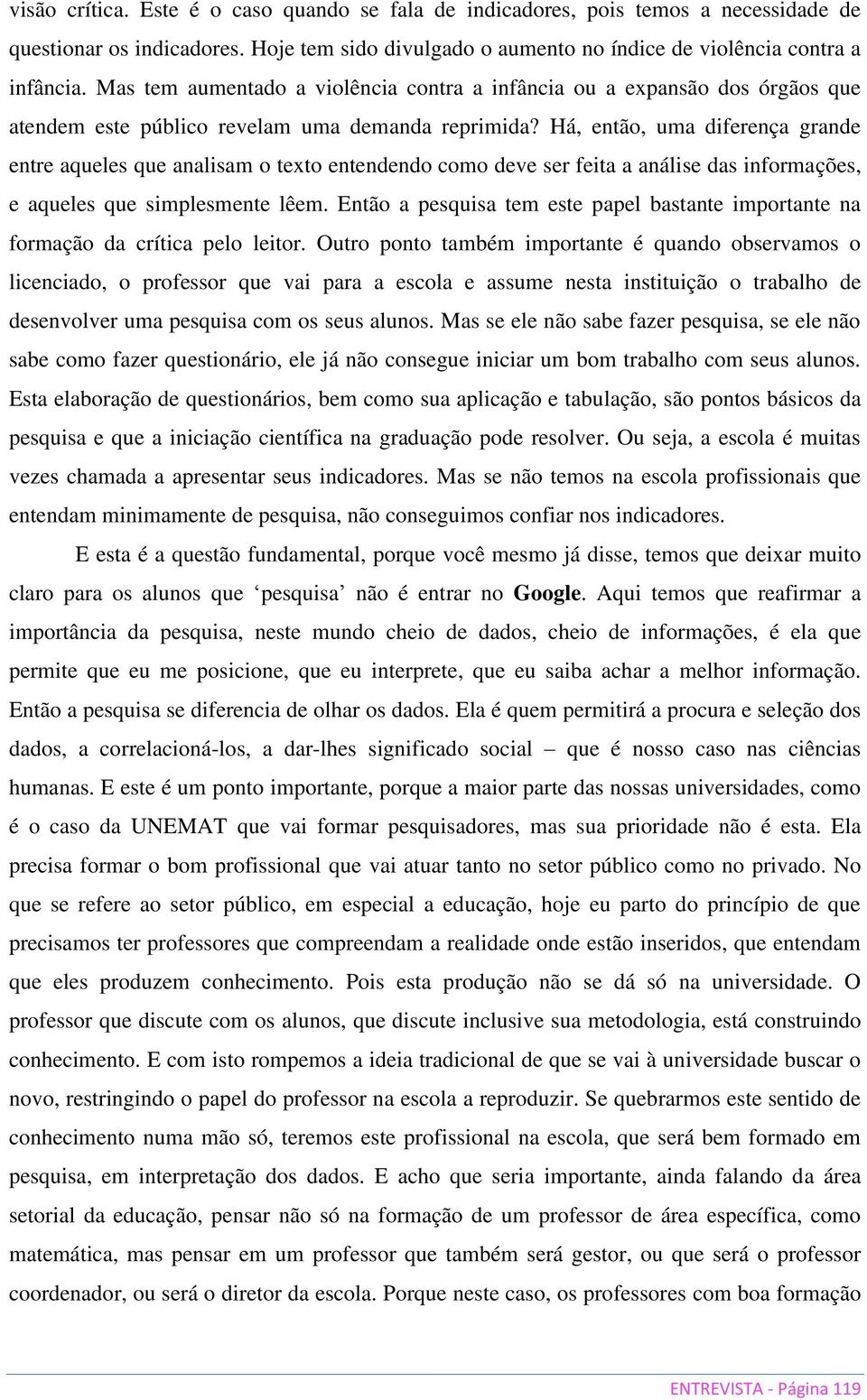 Há, então, uma diferença grande entre aqueles que analisam o texto entendendo como deve ser feita a análise das informações, e aqueles que simplesmente lêem.