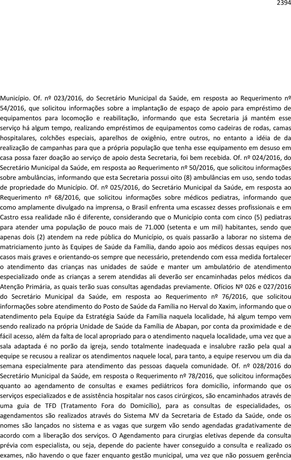 e reabilitação, informando que esta Secretaria já mantém esse serviço há algum tempo, realizando empréstimos de equipamentos como cadeiras de rodas, camas hospitalares, colchões especiais, aparelhos