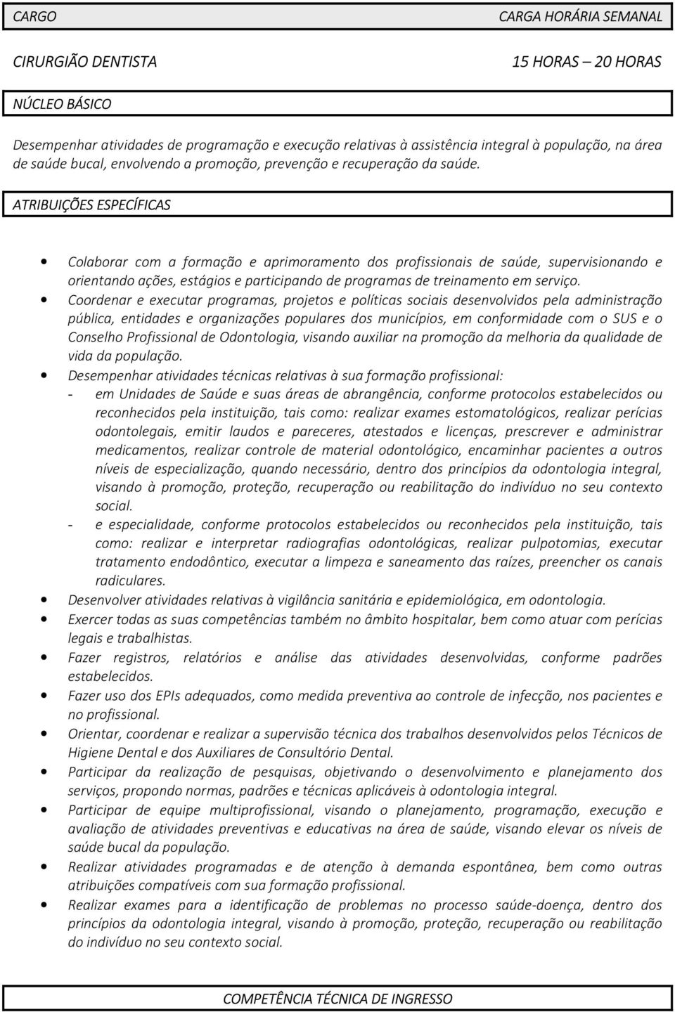 ATRIBUIÇÕES ESPECÍFICAS Colaborar com a formação e aprimoramento dos profissionais de saúde, supervisionando e orientando ações, estágios e participando de programas de treinamento em serviço.