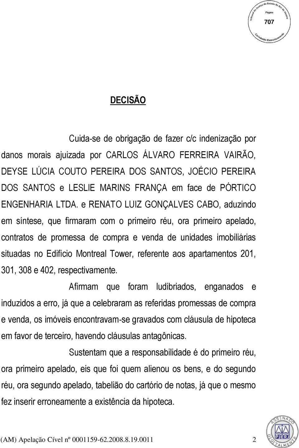 e RENATO LUIZ GONÇALVES CABO, aduzindo em síntese, que firmaram com o primeiro réu, ora primeiro apelado, contratos de promessa de compra e venda de unidades imobiliárias situadas no Edifício