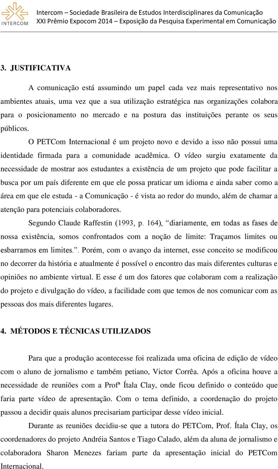 O vídeo surgiu exatamente da necessidade de mostrar aos estudantes a existência de um projeto que pode facilitar a busca por um país diferente em que ele possa praticar um idioma e ainda saber como a