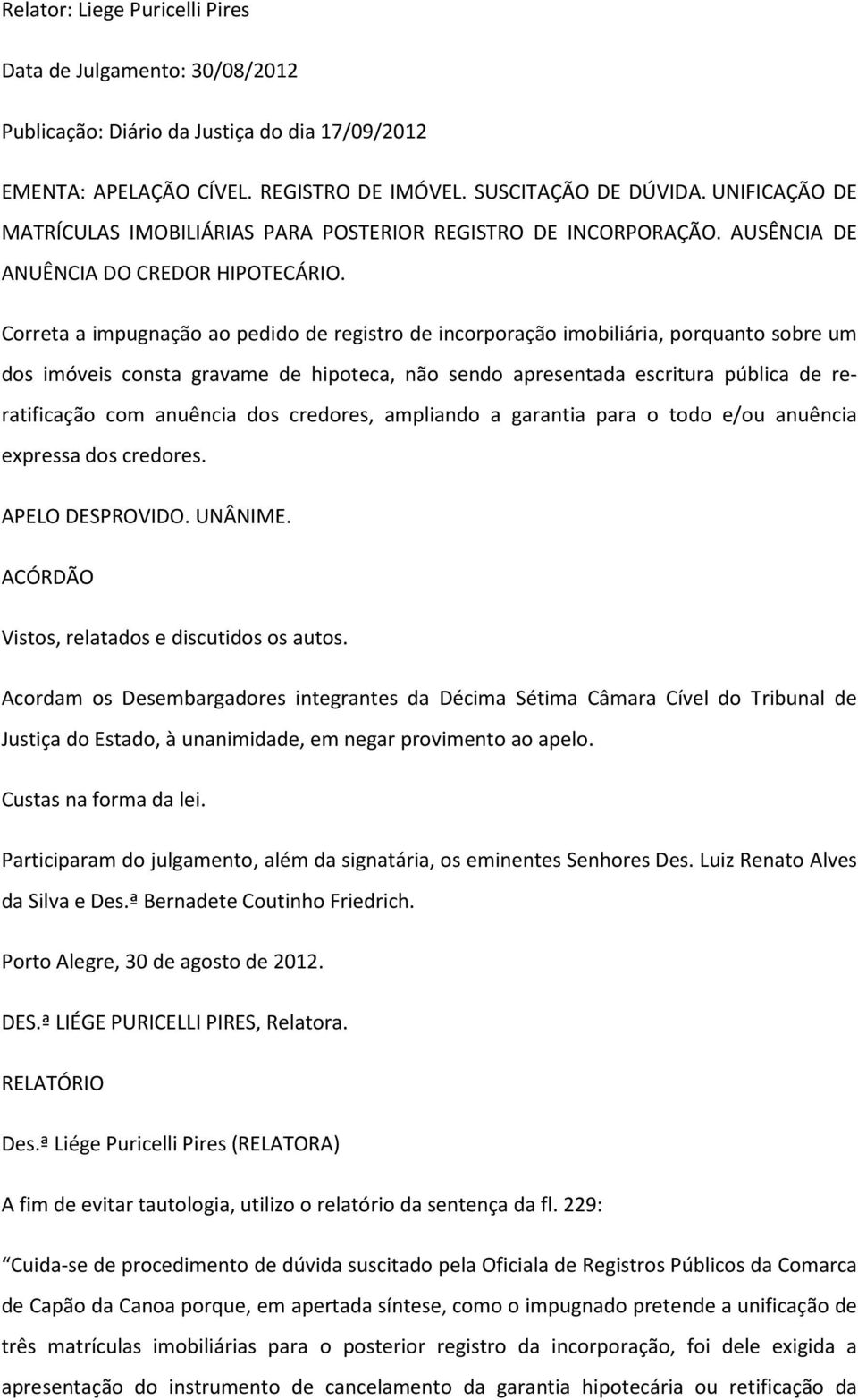 Correta a impugnação ao pedido de registro de incorporação imobiliária, porquanto sobre um dos imóveis consta gravame de hipoteca, não sendo apresentada escritura pública de reratificação com