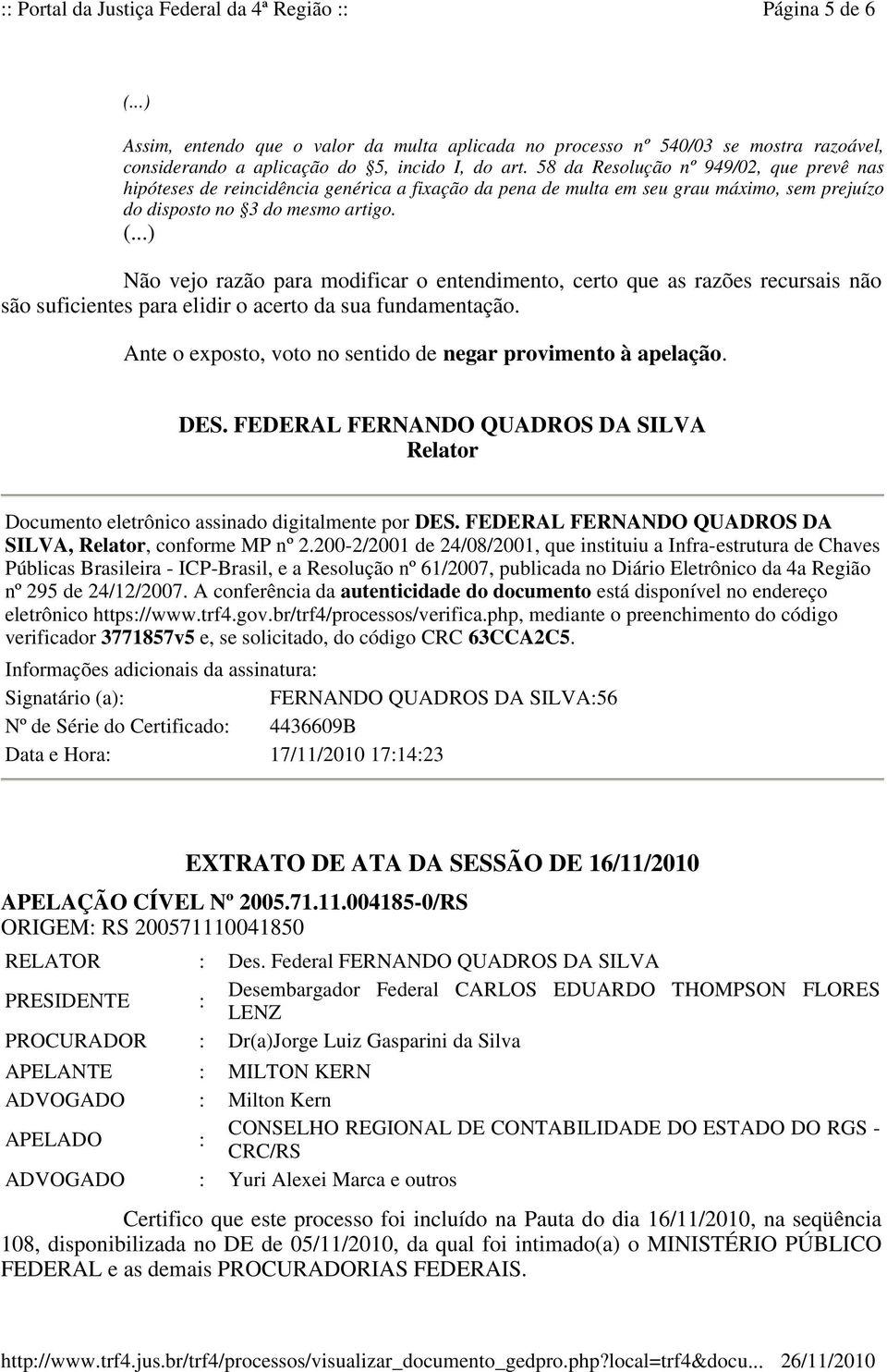 Não vejo razão para modificar o entendimento, certo que as razões recursais não são suficientes para elidir o acerto da sua fundamentação.