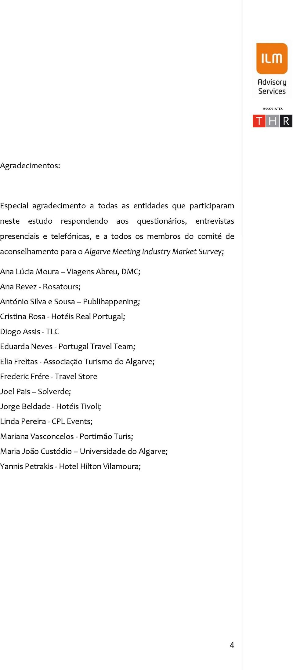 Publihappening; Cristina Rosa Hotéis Real Portugal; Diogo Assis TLC Eduarda Neves Portugal Travel Team; Elia Freitas Associação Turismo do Algarve; Frederic Frére Travel Store