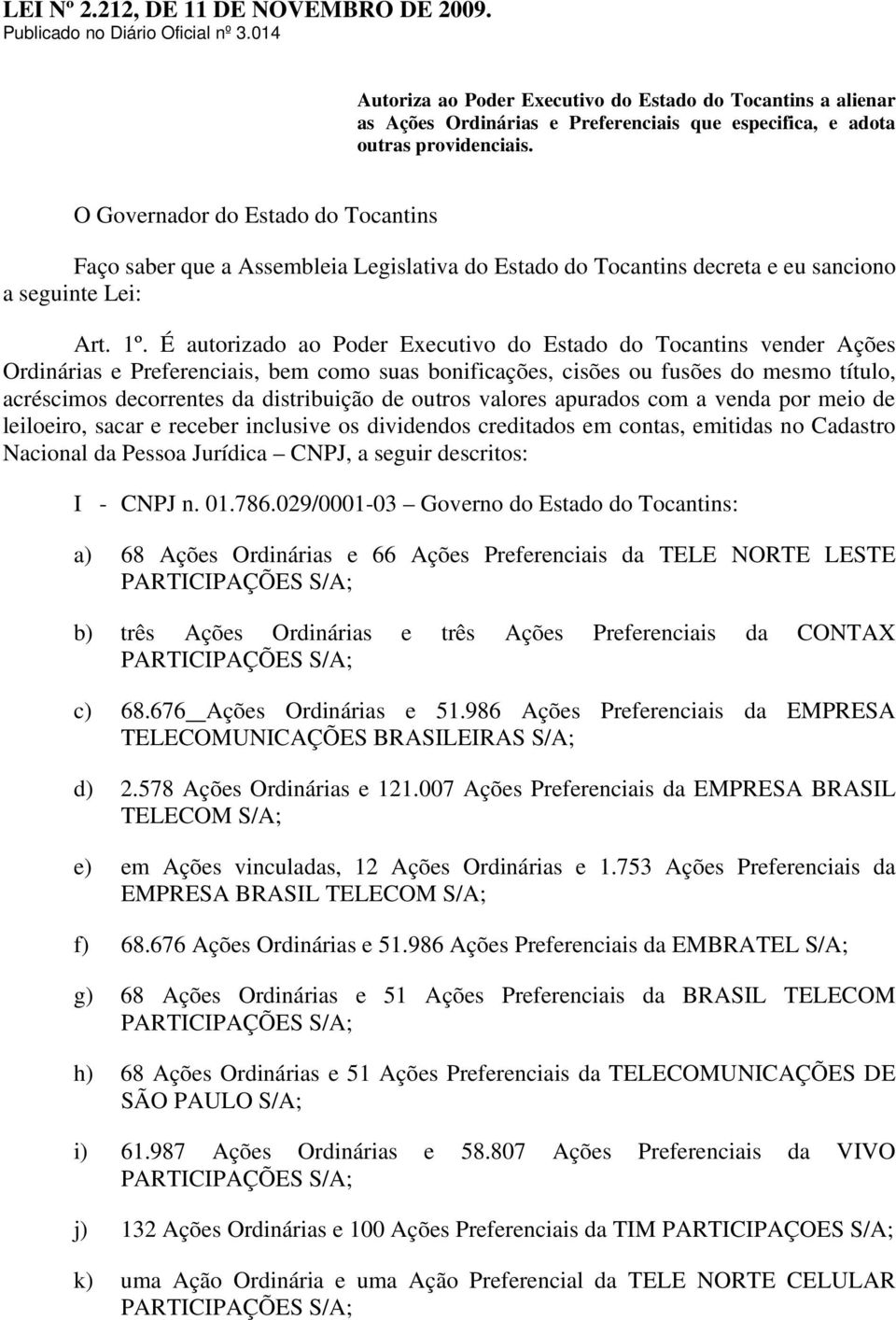 O Governador do Estado do Tocantins Faço saber que a Assembleia Legislativa do Estado do Tocantins decreta e eu sanciono a seguinte Lei: Art. 1º.