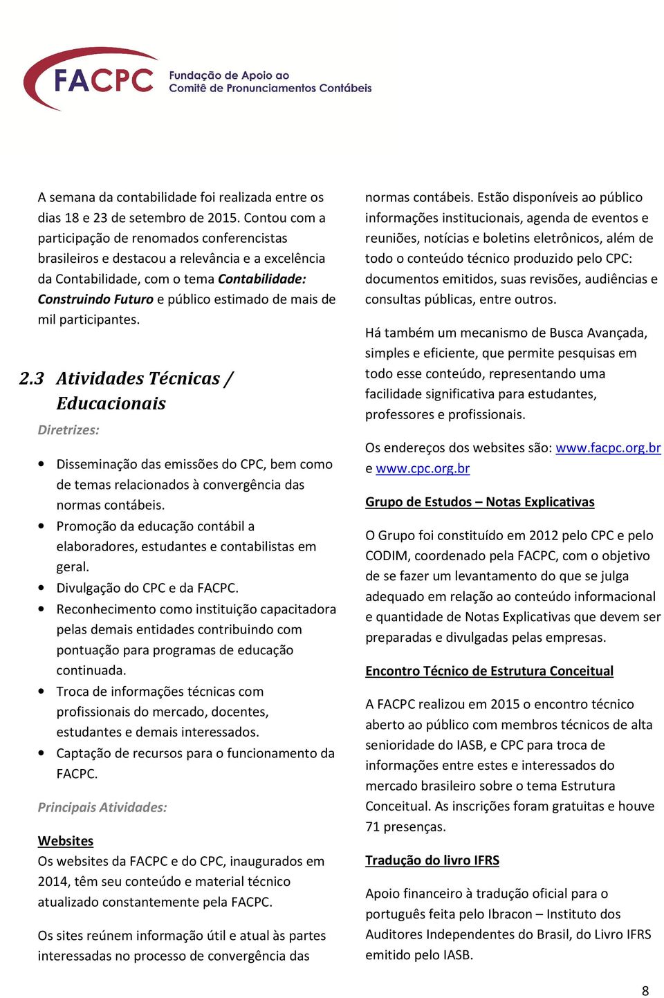 mil participantes. 2.3 Atividades Técnicas / Educacionais Diretrizes: Disseminação das emissões do CPC, bem como de temas relacionados à convergência das normas contábeis.