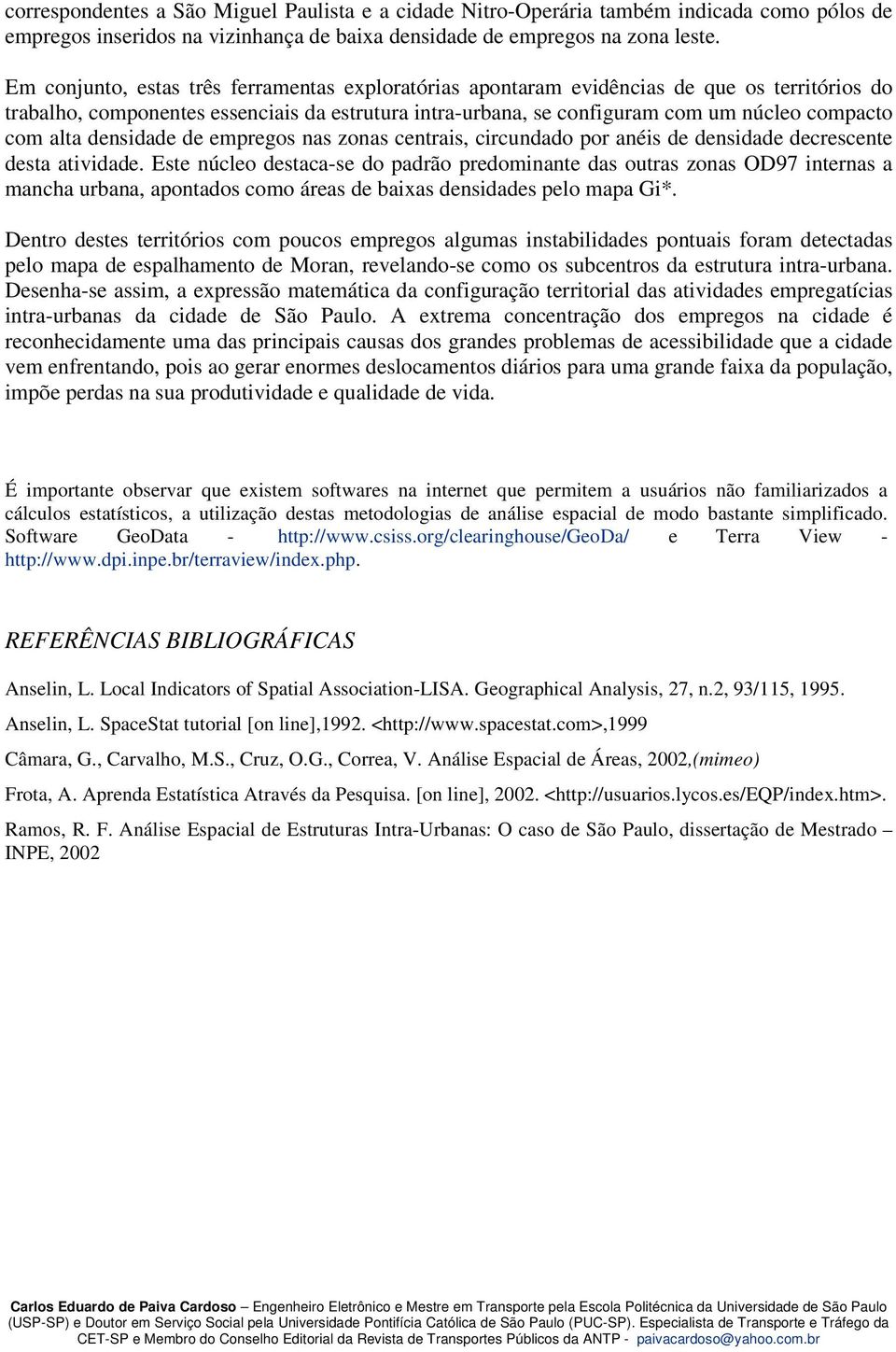 alta densidade de empregos nas zonas centrais, circundado por anéis de densidade decrescente desta atividade.