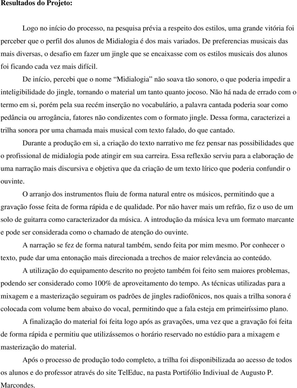 De início, percebi que o nome Midialogia não soava tão sonoro, o que poderia impedir a inteligibilidade do jingle, tornando o material um tanto quanto jocoso.