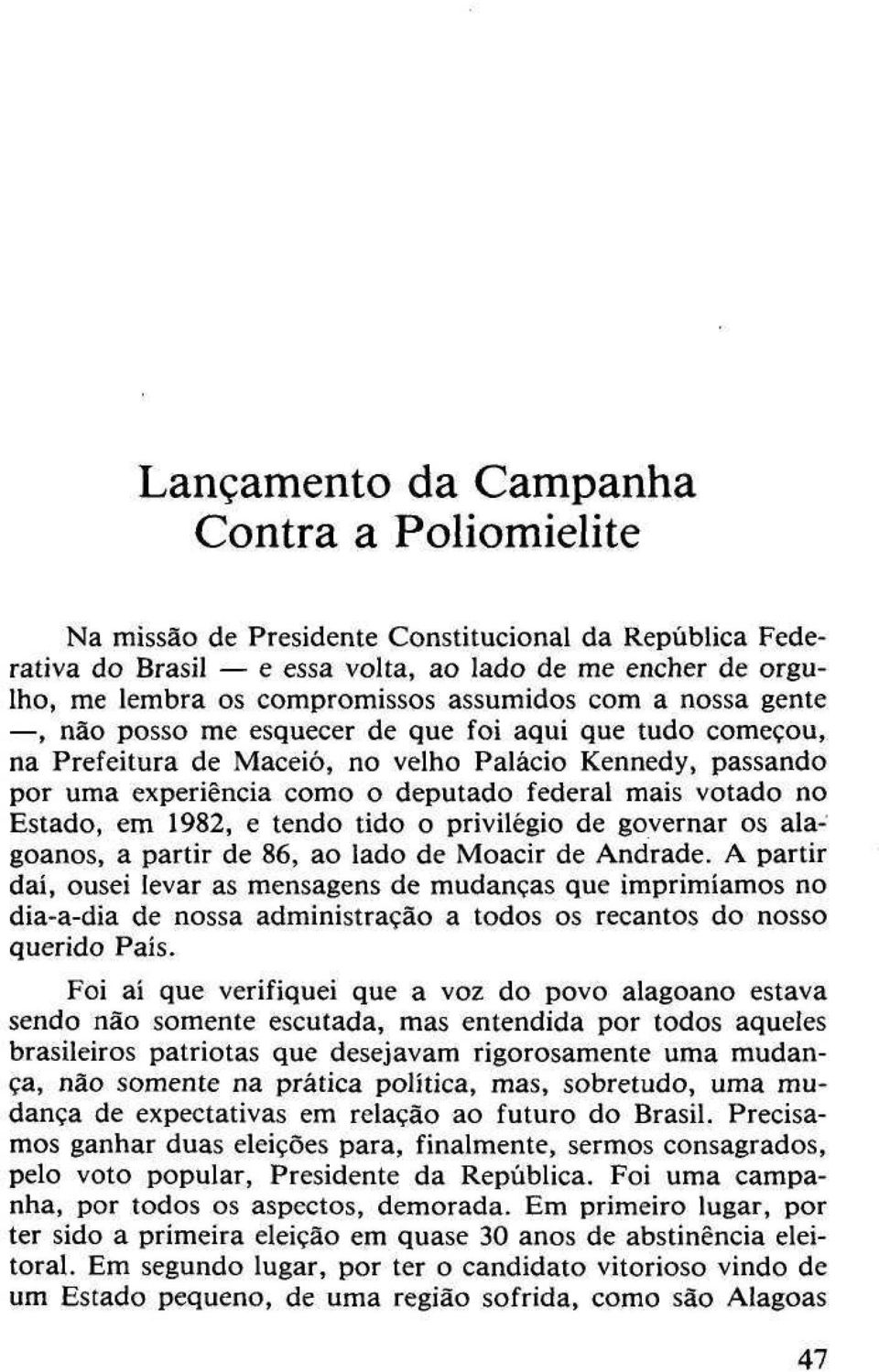 votado no Estado, em 1982, e tendo tido o privilégio de governar os alagoanos, a partir de 86, ao lado de Moacir de Andrade.