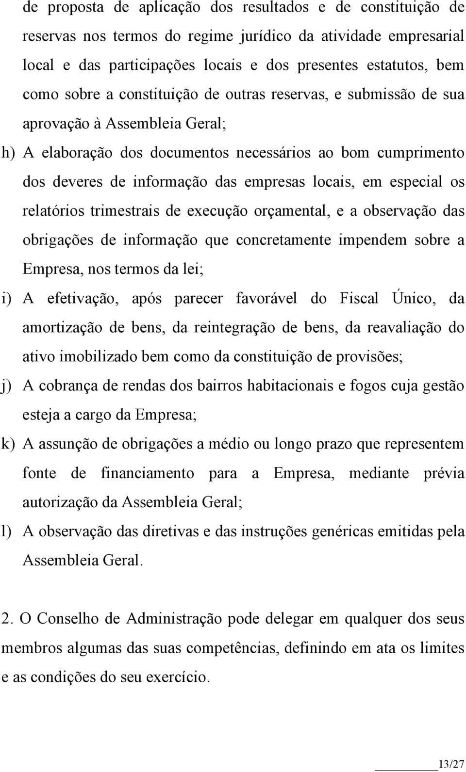 especial os relatórios trimestrais de execução orçamental, e a observação das obrigações de informação que concretamente impendem sobre a Empresa, nos termos da lei; i) A efetivação, após parecer