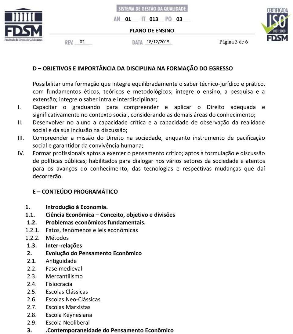 Capacitar o graduando para compreender e aplicar o Direito adequada e significativamente no contexto social, considerando as demais áreas do conhecimento; II.