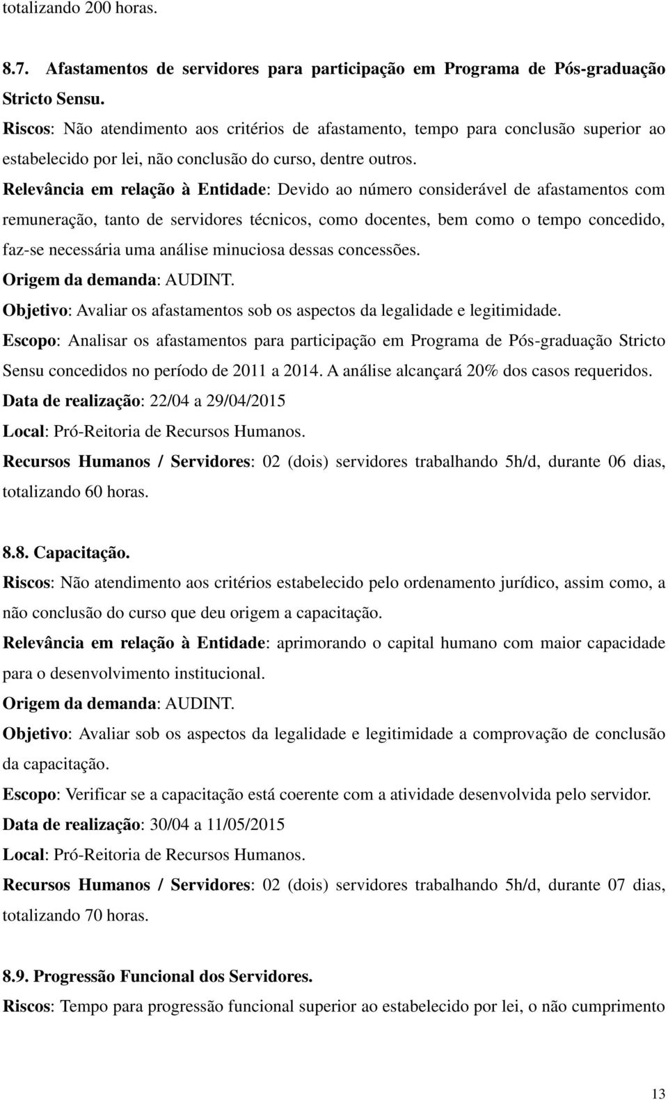 Relevância em relação à Entidade: Devido ao número considerável de afastamentos com remuneração, tanto de servidores técnicos, como docentes, bem como o tempo concedido, faz-se necessária uma análise