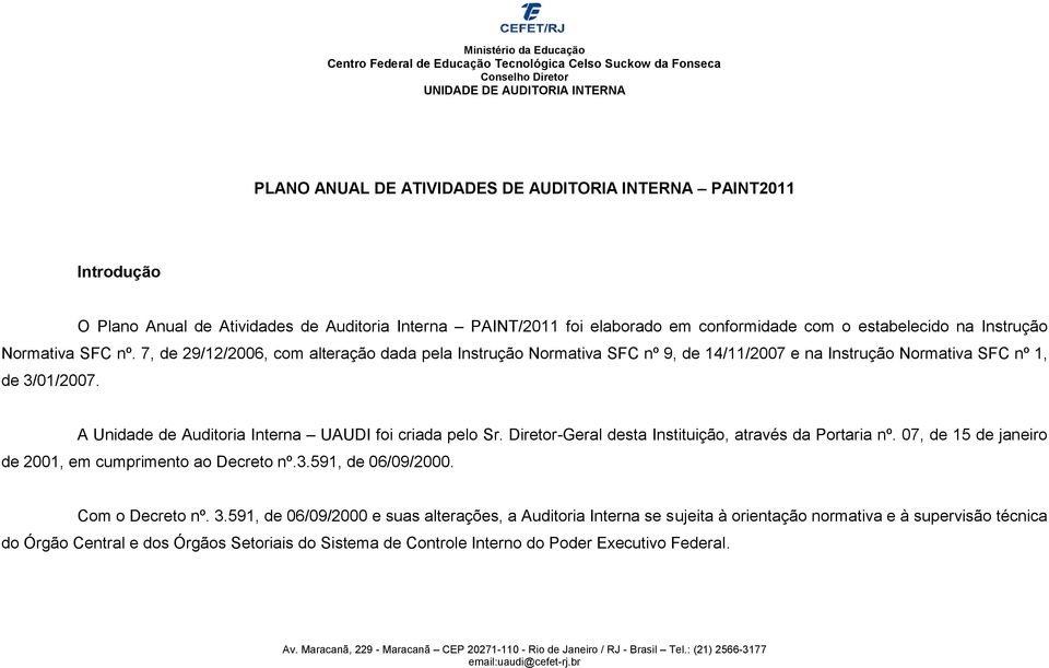 7, de 29/12/2006, com alteração dada pela Instrução Normativa SFC nº 9, de 14/11/2007 e na Instrução Normativa SFC nº 1, de 3/01/2007. A Unidade de Auditoria Interna UAUDI foi criada pelo Sr.