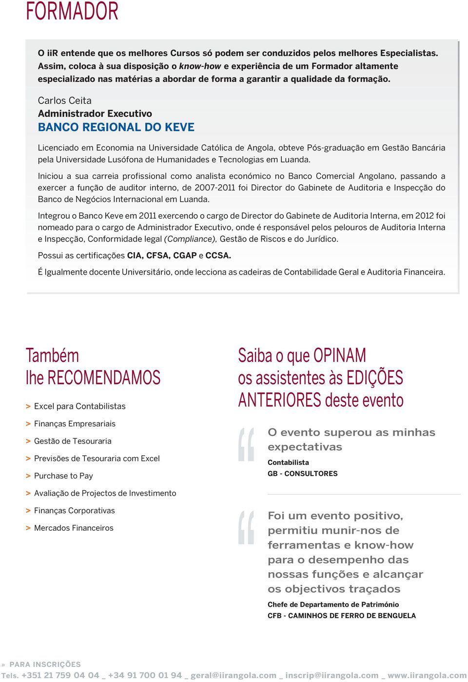 Carlos Ceita Administrador Executivo BANCO REGIONAL DO KEVE Licenciado em Economia na Universidade Católica de Angola, obteve Pós-graduação em Gestão Bancária pela Universidade Lusófona de