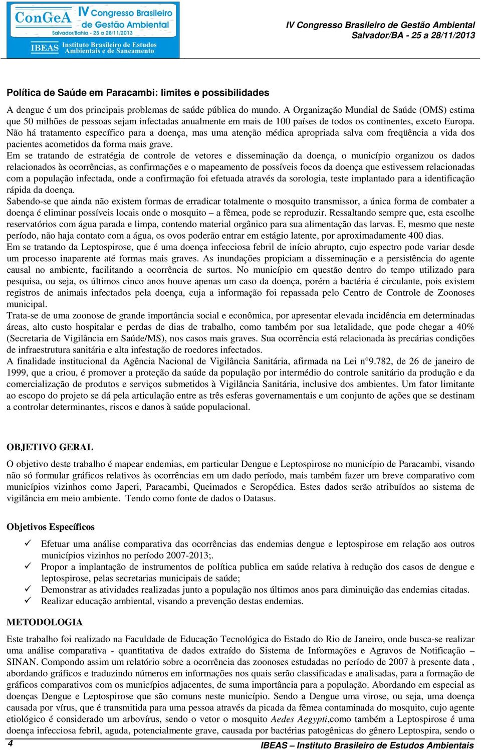 Não há tratamento específico para a doença, mas uma atenção médica apropriada salva com freqüência a vida dos pacientes acometidos da forma mais grave.