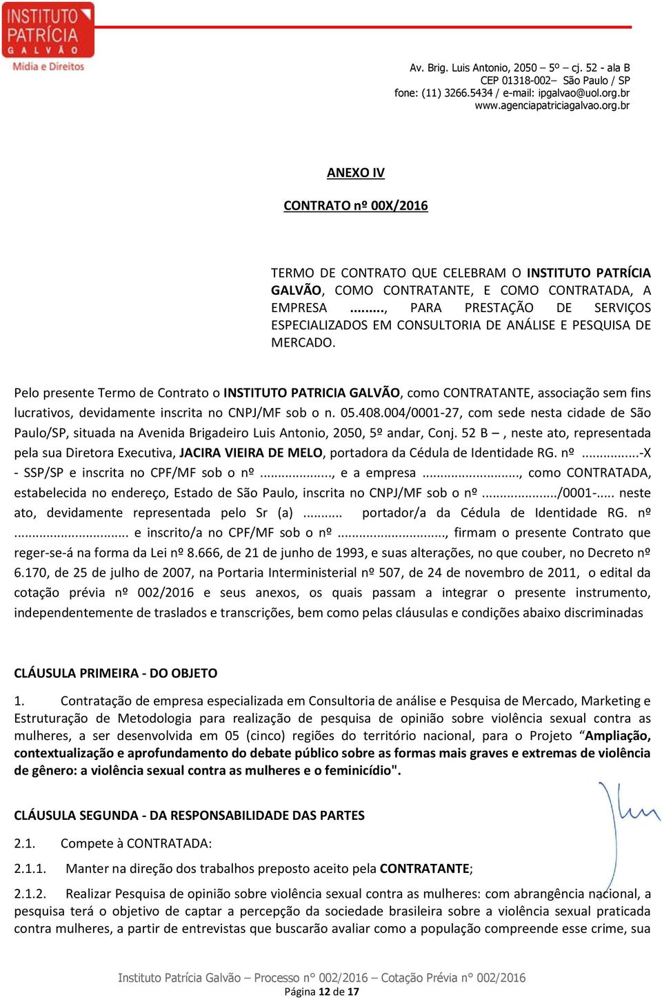 Pelo presente Termo de Contrato o INSTITUTO PATRICIA GALVÃO, como CONTRATANTE, associação sem fins lucrativos, devidamente inscrita no CNPJ/MF sob o n. 05.408.